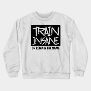 Train Insane or Remain the Same Crewneck Sweatshirt